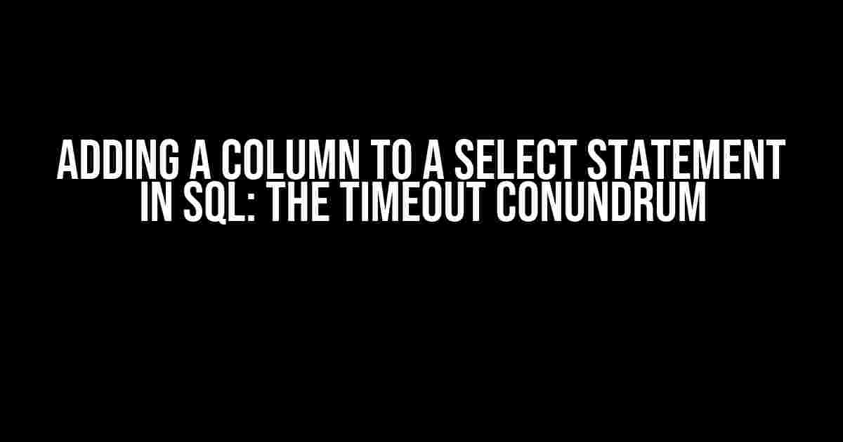 Adding a Column to a Select Statement in SQL: The Timeout Conundrum