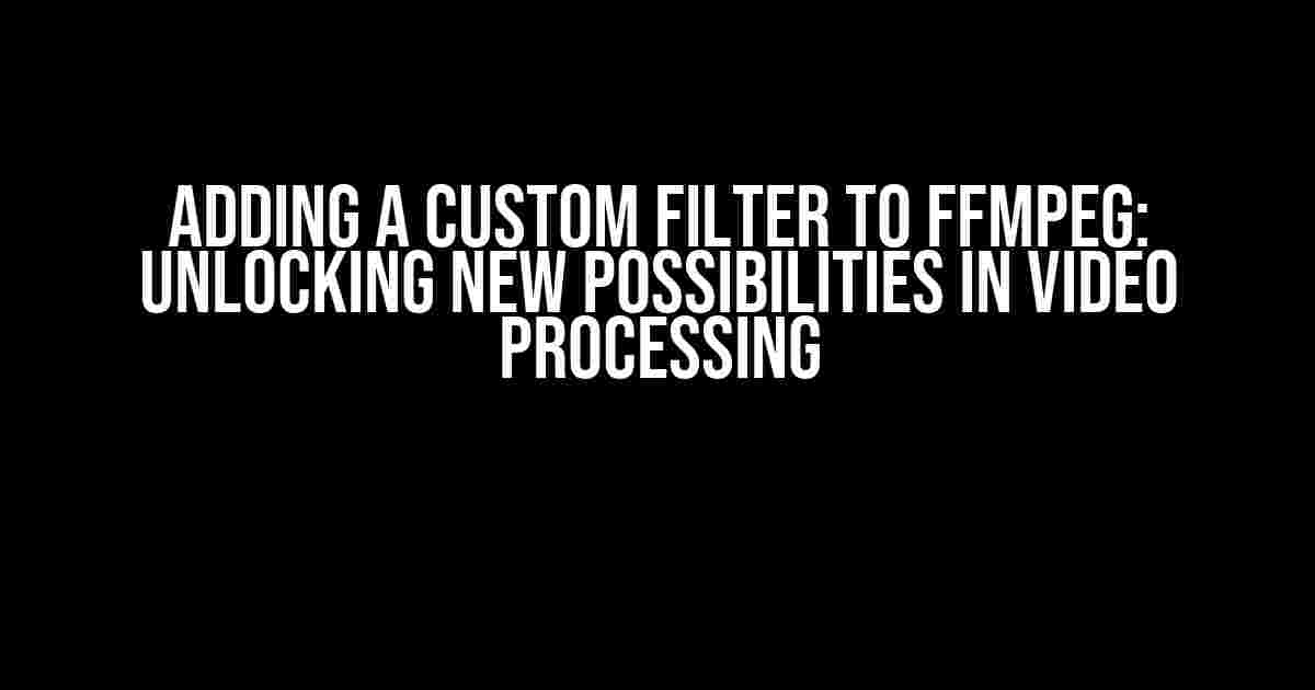 Adding a Custom Filter to FFmpeg: Unlocking New Possibilities in Video Processing