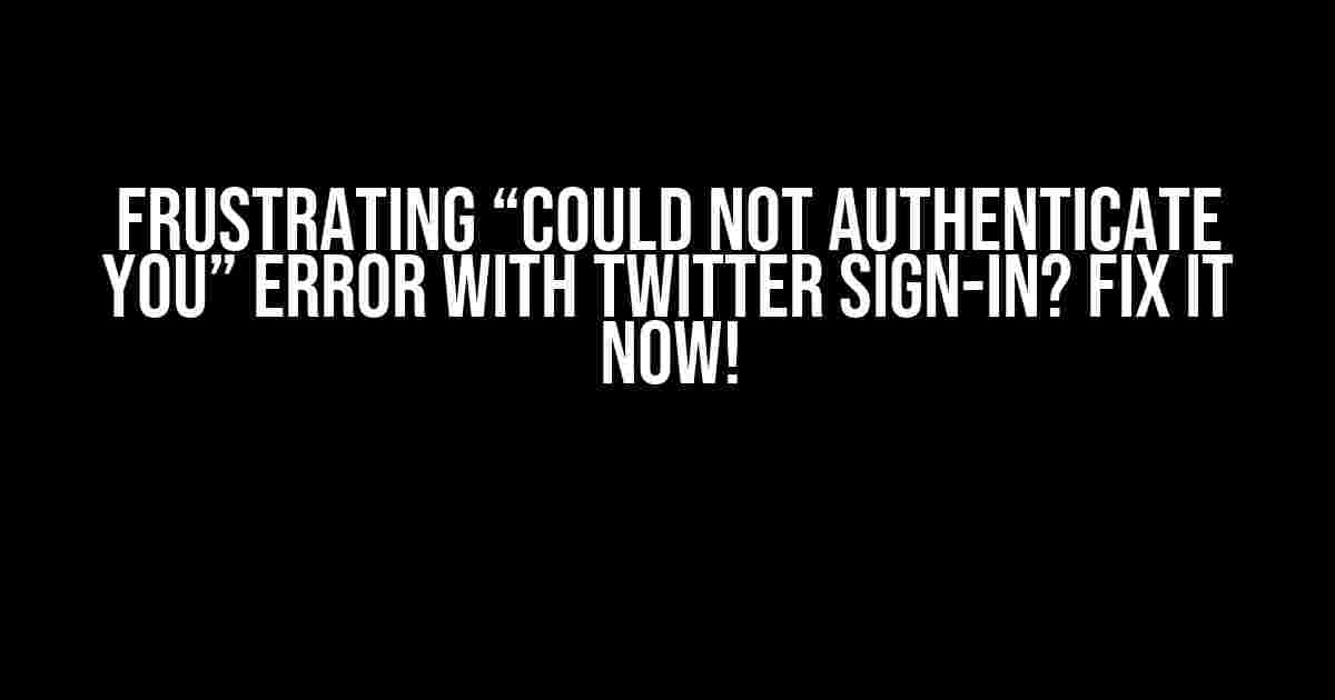 Frustrating “Could not authenticate you” Error with Twitter Sign-in? Fix it Now!