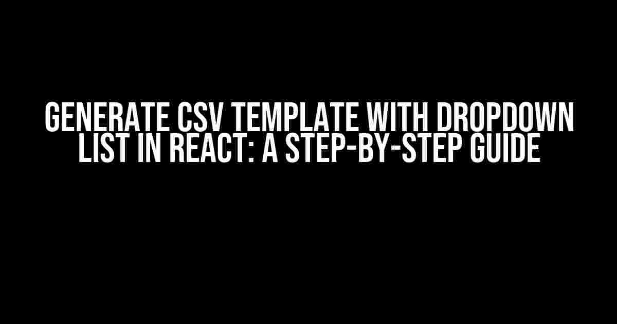 Generate CSV Template with Dropdown List in React: A Step-by-Step Guide