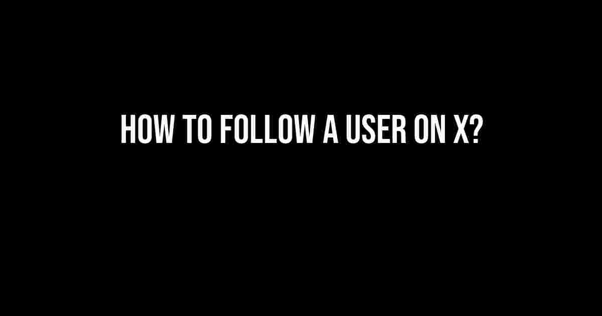 How to Follow a User on X?