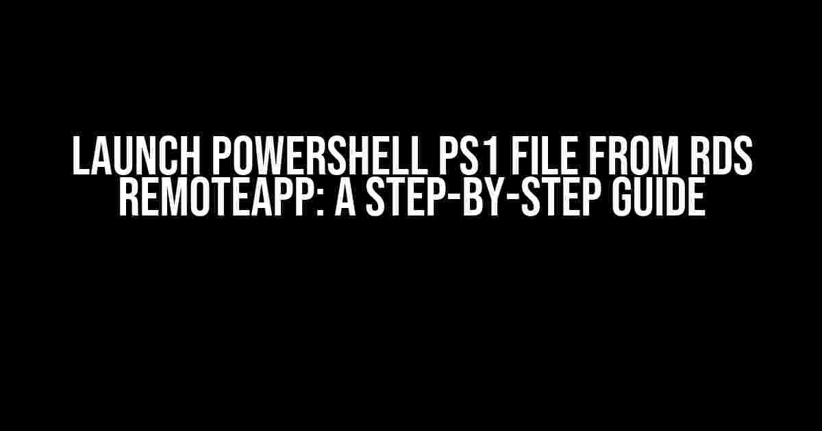 Launch Powershell ps1 File from RDS RemoteApp: A Step-by-Step Guide