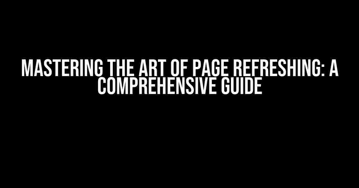 Mastering the Art of Page Refreshing: A Comprehensive Guide