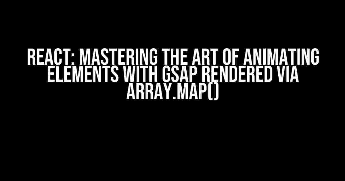 React: Mastering the Art of Animating Elements with GSAP Rendered via Array.map()