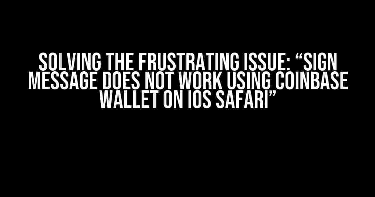 Solving the Frustrating Issue: “Sign message does not work using Coinbase Wallet on iOS Safari”