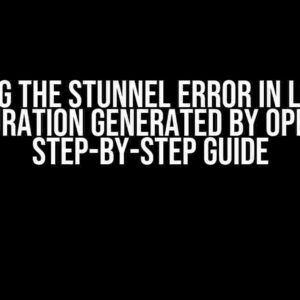 Solving the Stunnel Error in Loading Configuration Generated by OpenSSL: A Step-by-Step Guide