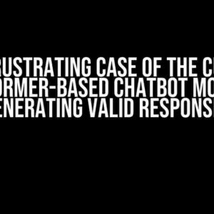 The Frustrating Case of the Custom Transformer-Based Chatbot Model Not Generating Valid Responses