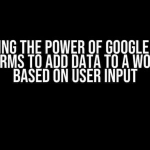 Unlocking the Power of Google Sheets: Using Forms to Add Data to a Worksheet Based on User Input