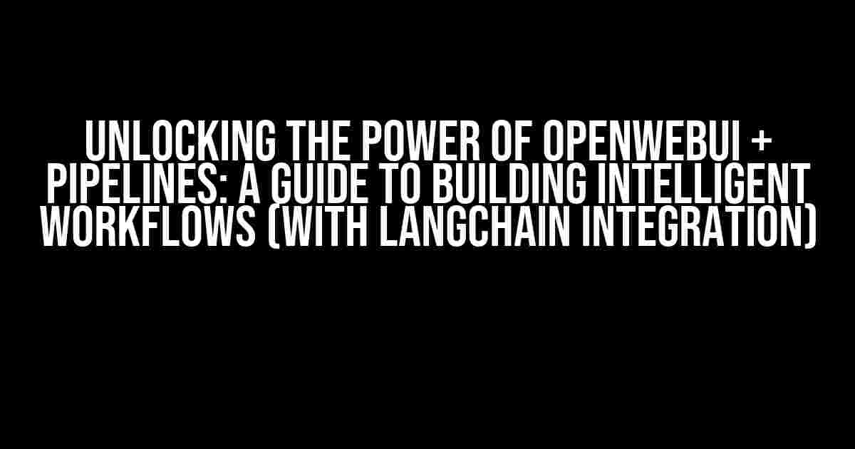 Unlocking the Power of OpenWebUI + Pipelines: A Guide to Building Intelligent Workflows (with Langchain Integration)